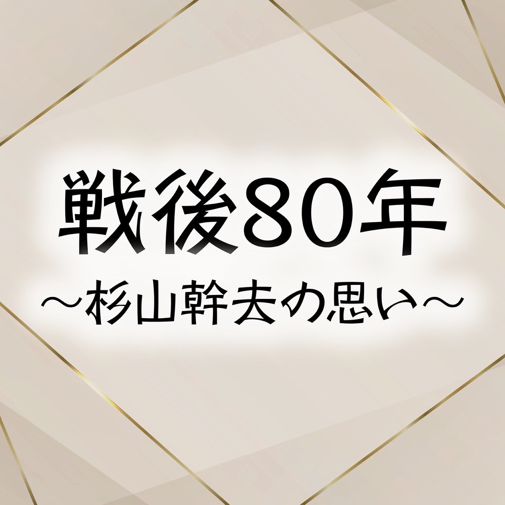 戦後８０年　～杉山幹夫の思い～