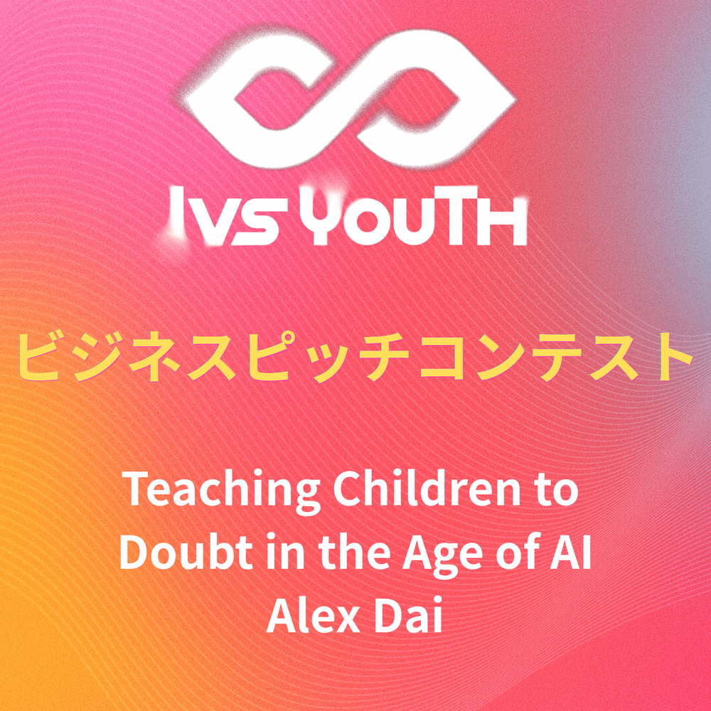 （英語）「Teaching Children to Doubt in the Age of AI」Alex Daiさん【IVS2026 Youth 中高生ビジネスピッチコンテスト】