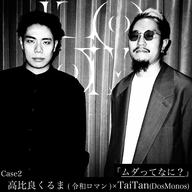 「ムダってなに？」Case2：高比良くるま(令和ロマン)×TaiTan (Dos Monos)