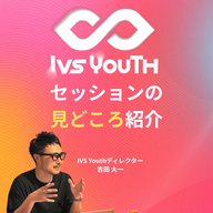 【セッションの見どころ紹介】IVS Youth 担当者インタビュー 吉田大一さん, 杉本架歩さん