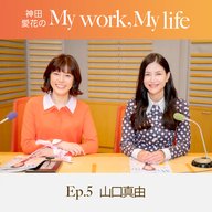 神田愛花の My work, My life #05「勉強よりは競争が好きなタイプだった」　ゲスト：山口真由さん