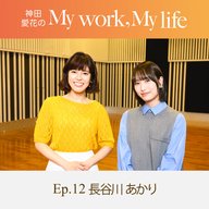 神田愛花の My work, My life #12「朝はタンパク質と糖分取ってとりあえず動く！」　ゲスト：長谷川あかりさん