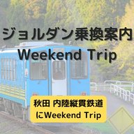 ジョルダン乗換案内　Weekend Trip-秋田 内陸縦貫鉄道-