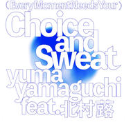(Every Moment Needs Your) Choice and Sweat / yuma yamaguchi & 北村蕗