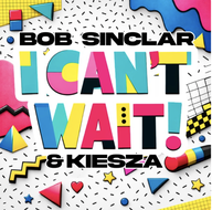 I Can't Wait / Bob Sinclar & Kiesza