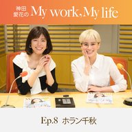 神田愛花の My work, My life #08「とにかく家が好き」　ゲスト：ホラン千秋さん