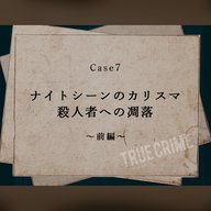 Case 7：ナイトシーンのカリスマ　殺人者への凋落～前編～