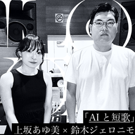 「AIと短歌」上坂あゆ美×鈴木ジェロニモ